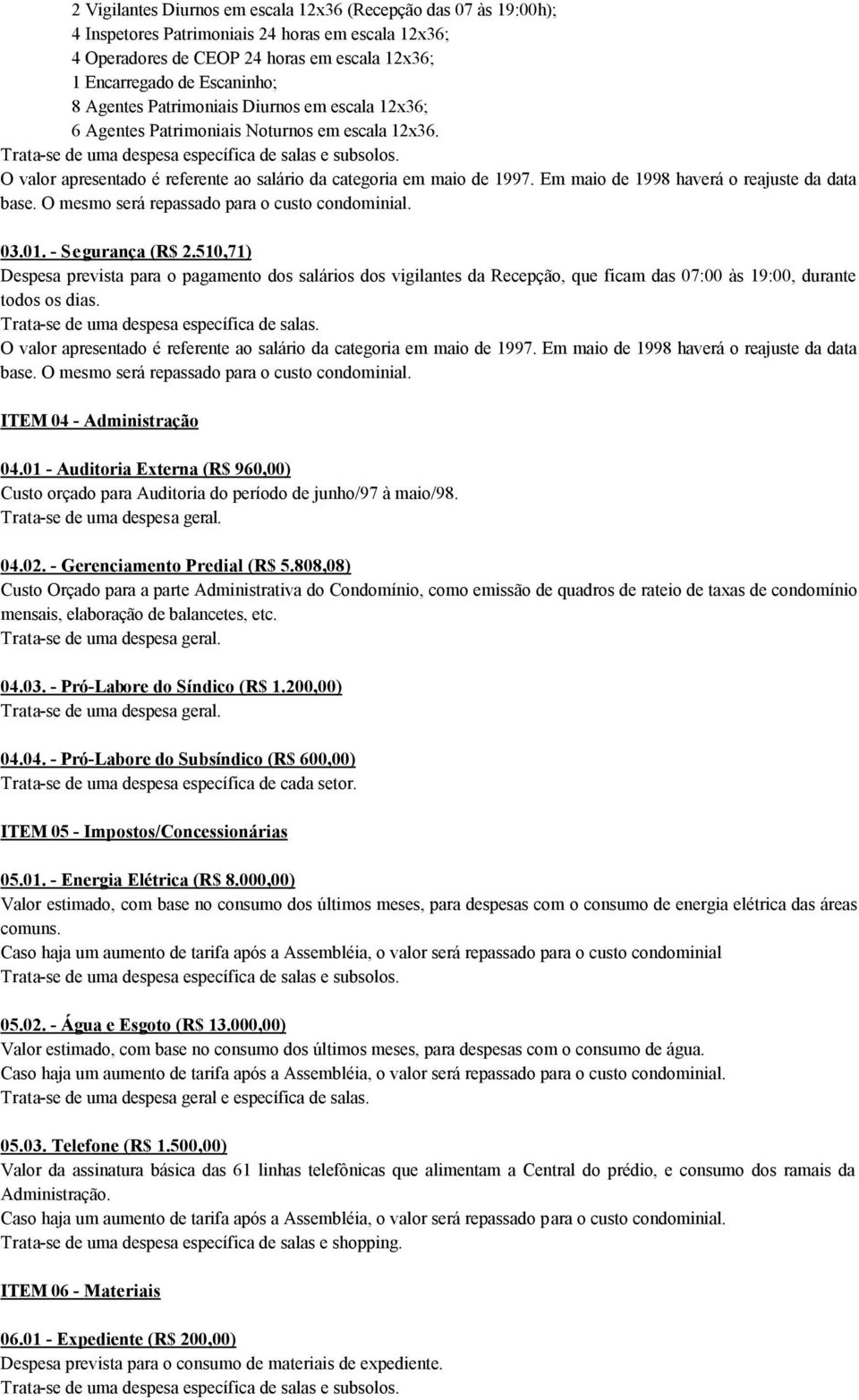 Em maio de 1998 haverá o reajuste da data base. O mesmo será repassado para o custo condominial. 03.01. - Segurança (R$ 2.