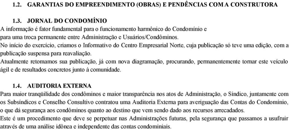 No início do exercício, criamos o Informativo do Centro Empresarial Norte, cuja publicação só teve uma edição, com a publicação suspensa para reavaliação.