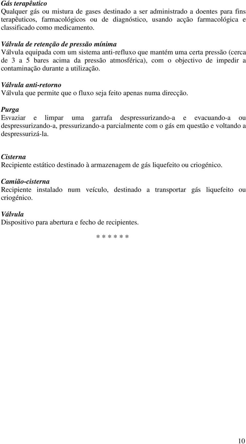 Válvula de retenção de pressão mínima Válvula equipada com um sistema anti-refluxo que mantém uma certa pressão (cerca de 3 a 5 bares acima da pressão atmosférica), com o objectivo de impedir a