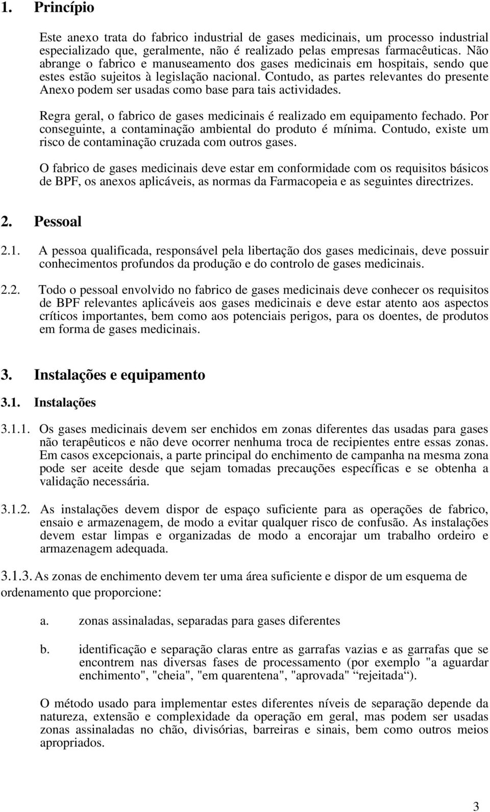 Contudo, as partes relevantes do presente Anexo podem ser usadas como base para tais actividades. Regra geral, o fabrico de gases medicinais é realizado em equipamento fechado.