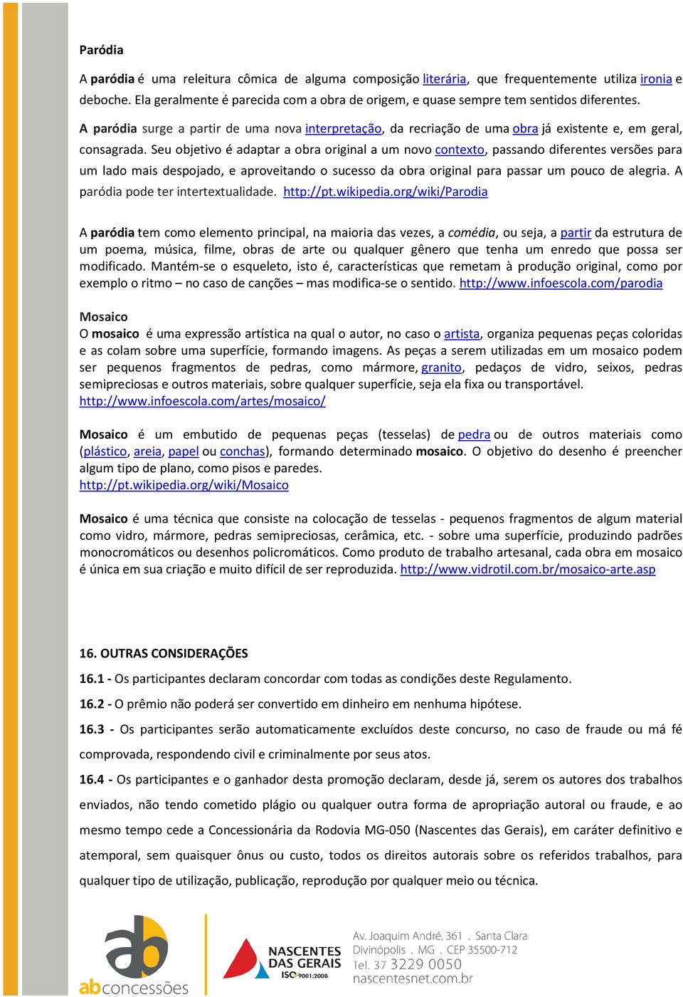 A paródia surge a partir de uma nova interpretação, da recriação de uma obra já existente e, em geral, consagrada.