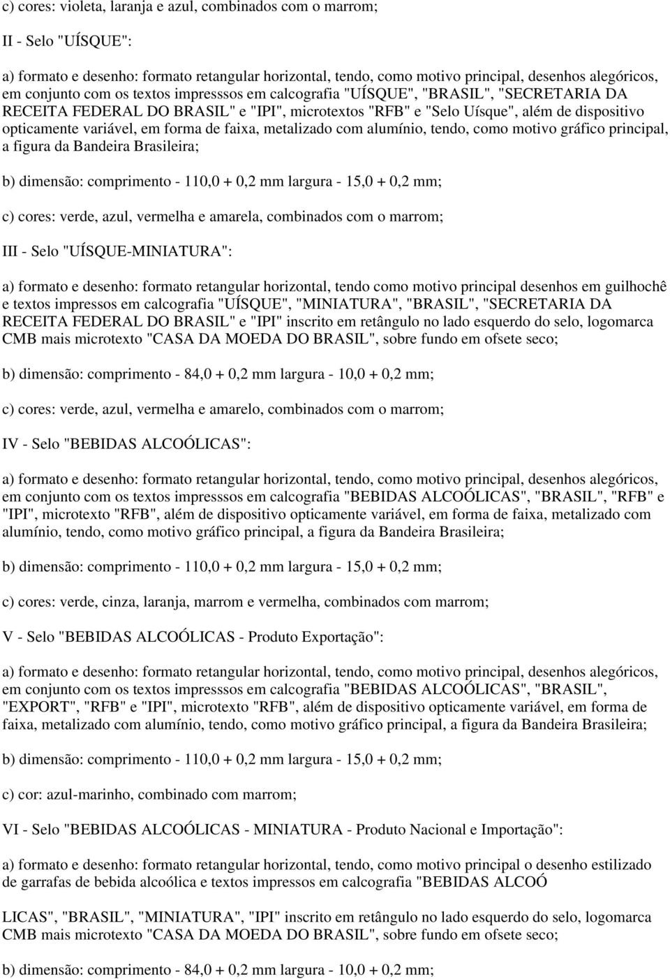 c) cores: verde, azul, vermelha e amarela, combinados com o marrom; III - Selo "UÍSQUE-MINIATURA": a) formato e desenho: formato retangular horizontal, tendo como motivo principal desenhos em