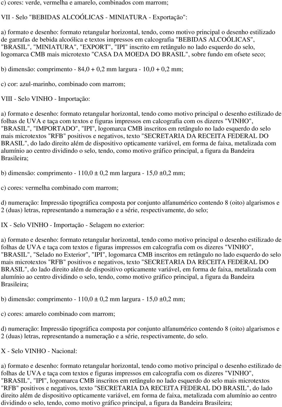 CMB mais microtexto "CASA DA MOEDA DO BRASIL", sobre fundo em ofsete seco; c) cor: azul-marinho, combinado com marrom; VIII - Selo VINHO - Importação: "BRASIL", "IMPORTADO", "IPI", logomarca CMB