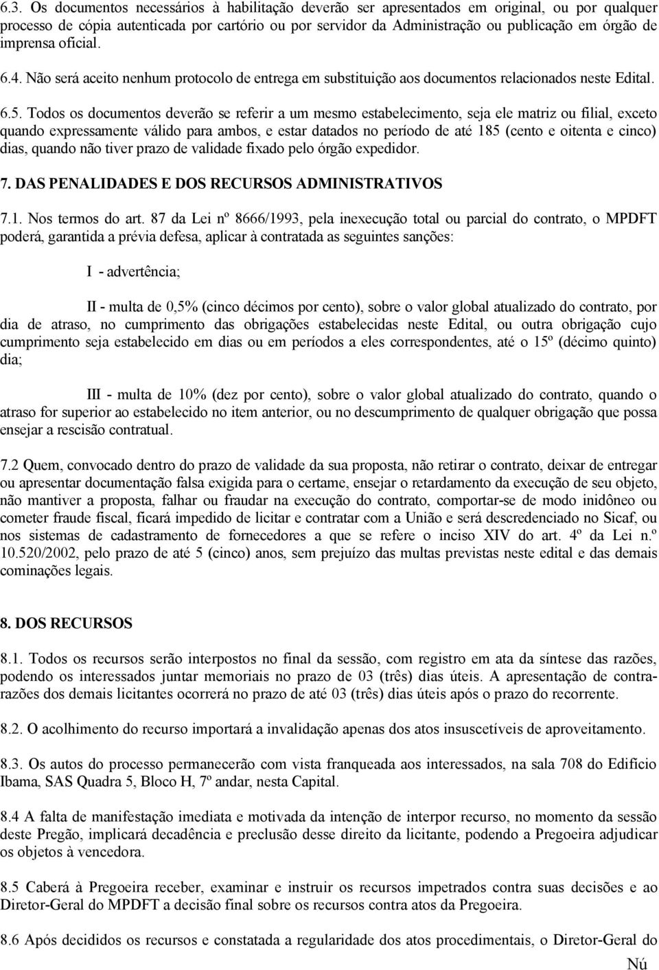 Todos os documentos deverão se referir a um mesmo estabelecimento, seja ele matriz ou filial, exceto quando expressamente válido para ambos, e estar datados no período de até 185 (cento e oitenta e