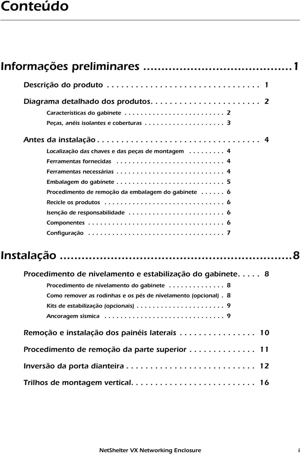 ........ 4 Ferramentas fornecidas........................... 4 Ferramentas necessárias........................... 4 Embalagem do gabinete........................... 5 Procedimento de remoção da embalagem do gabinete.