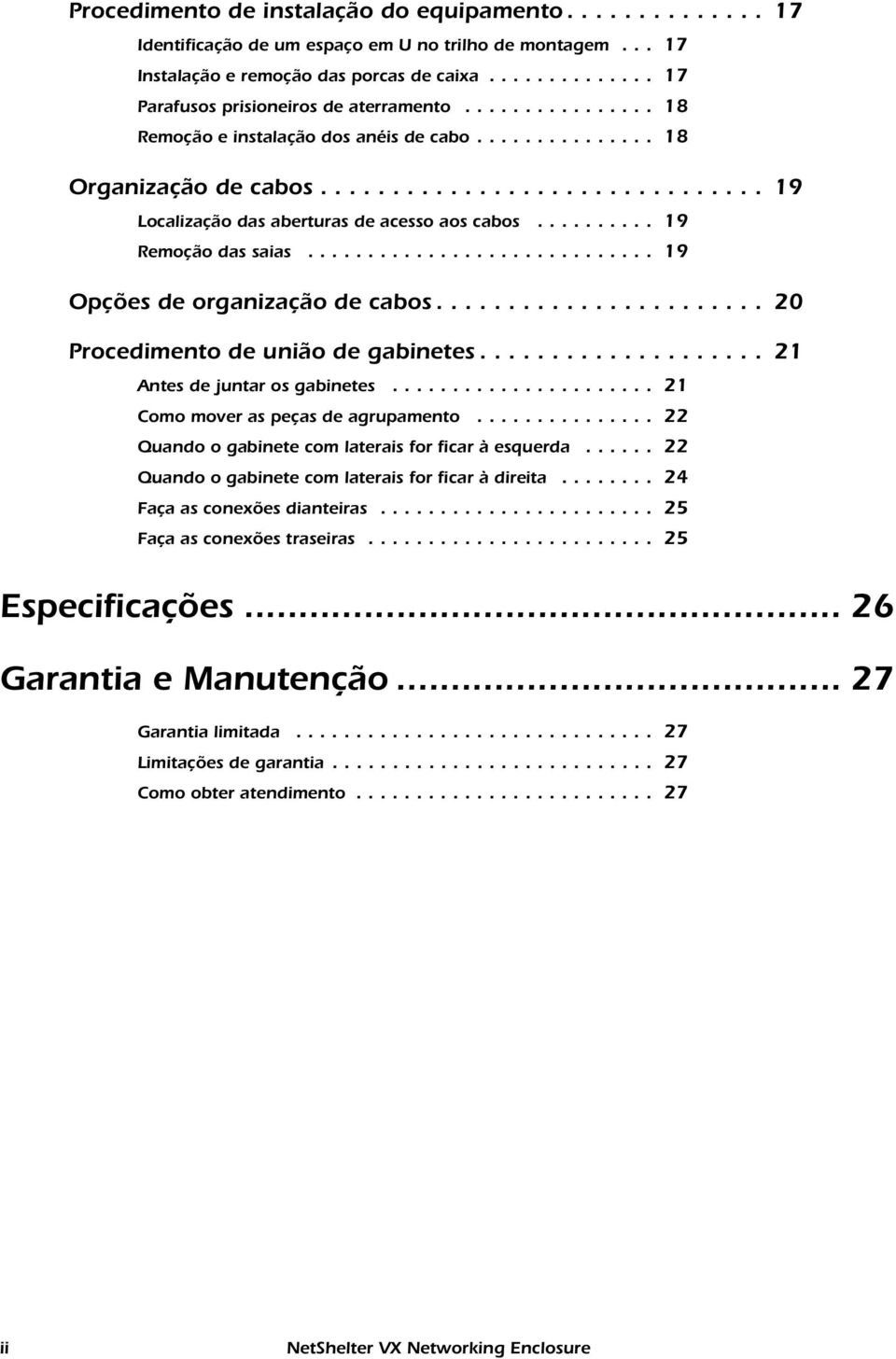 .............................. 19 Localização das aberturas de acesso aos cabos.......... 19 Remoção das saias............................. 19 Opções de organização de cabos.