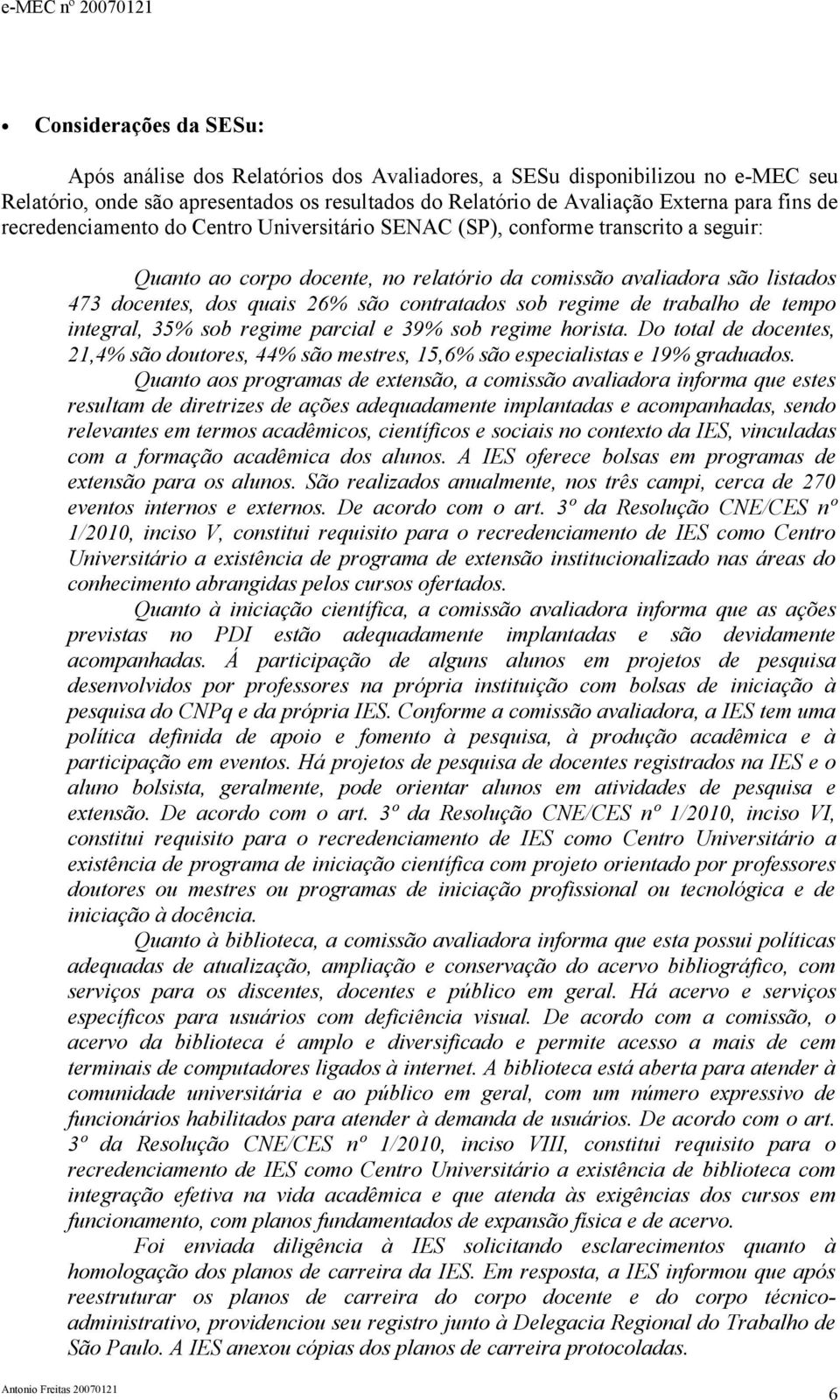 contratados sob regime de trabalho de tempo integral, 35% sob regime parcial e 39% sob regime horista.