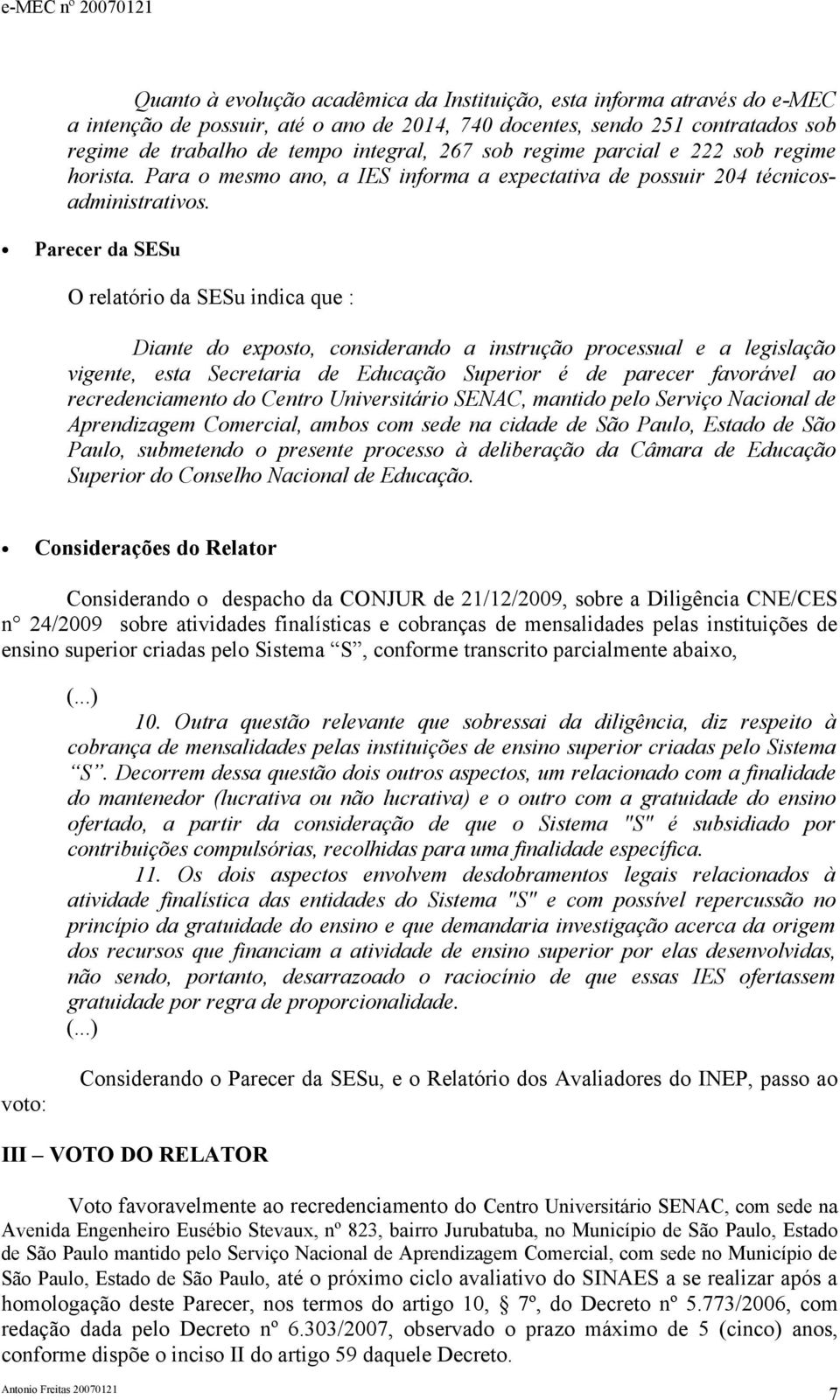 Parecer da SESu O relatório da SESu indica que : Diante do exposto, considerando a instrução processual e a legislação vigente, esta Secretaria de Educação Superior é de parecer favorável ao