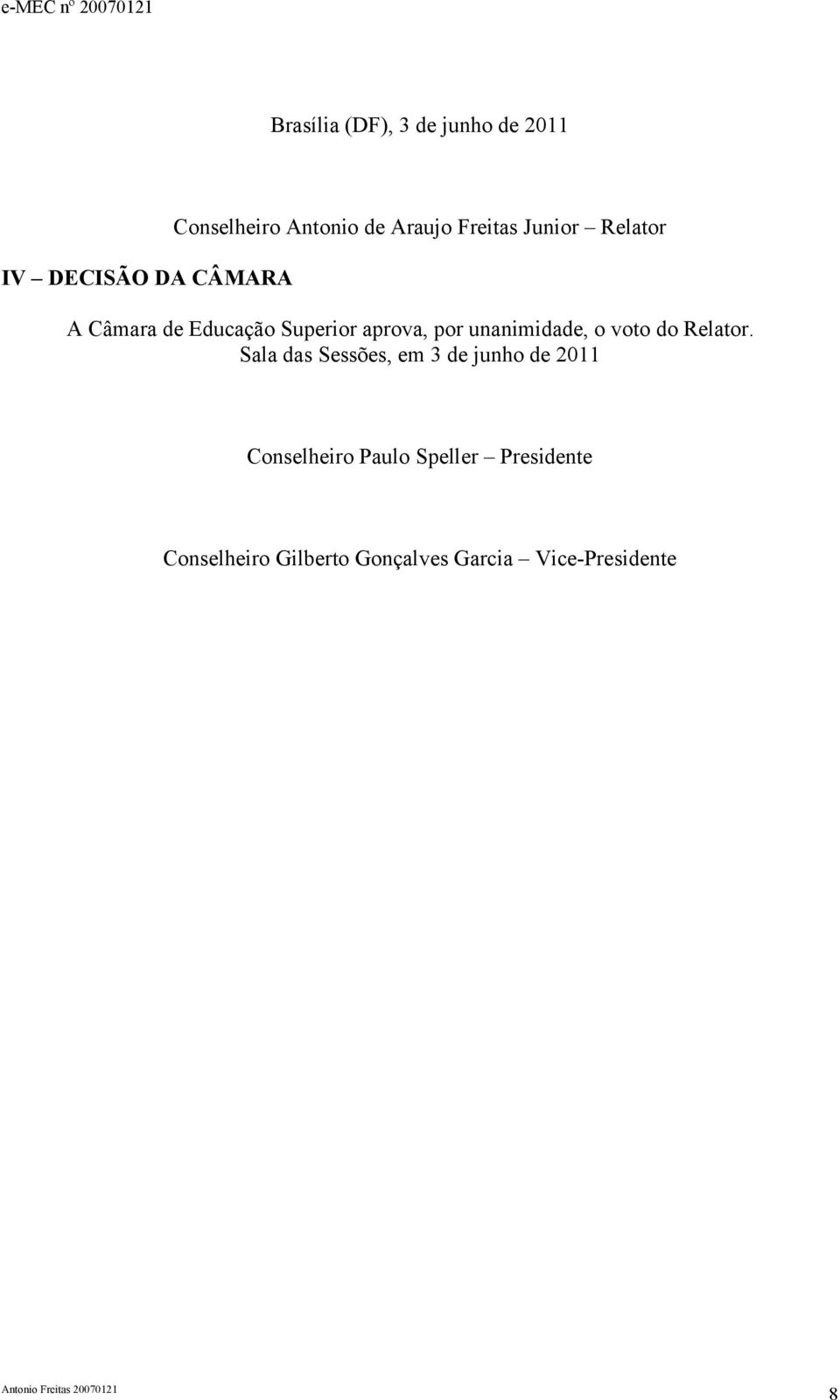 unanimidade, o voto do Relator.