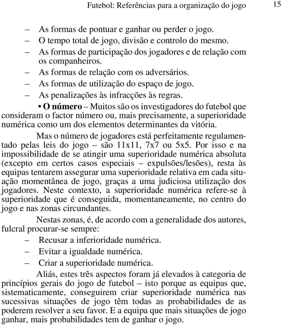 O número Muitos são os investigadores do futebol que consideram o factor número ou, mais precisamente, a superioridade numérica como um dos elementos determinantes da vitória.