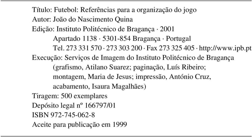 pt Execução: Serviços de Imagem do Instituto Politécnico de Bragança (grafismo, Atilano Suarez; paginação, Luís Ribeiro; montagem, Maria de