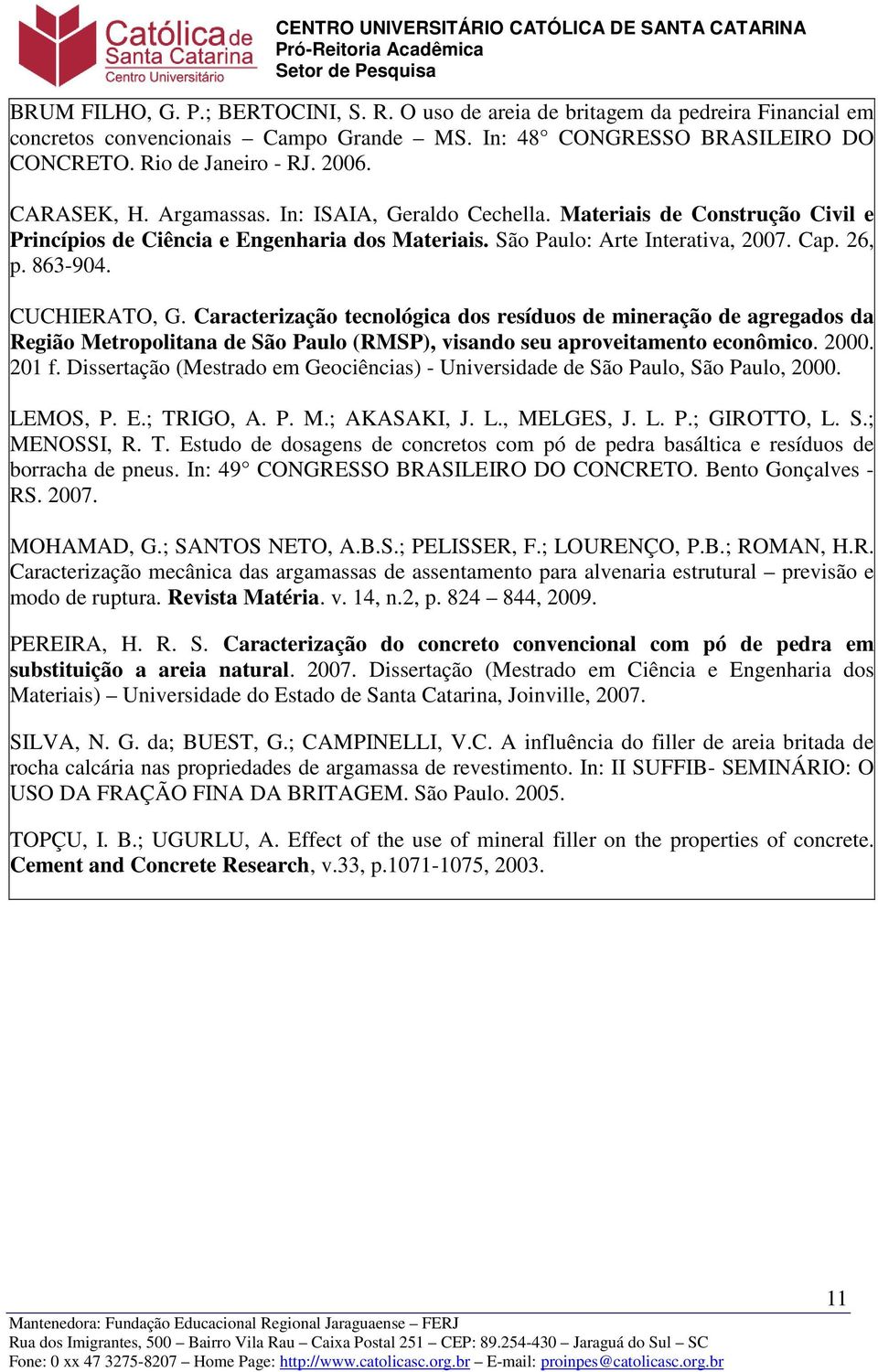 CUCHIERATO, G. Caracterização tecnológica dos resíduos de mineração de agregados da Região Metropolitana de São Paulo (RMSP), visando seu aproveitamento econômico. 2000. 201 f.