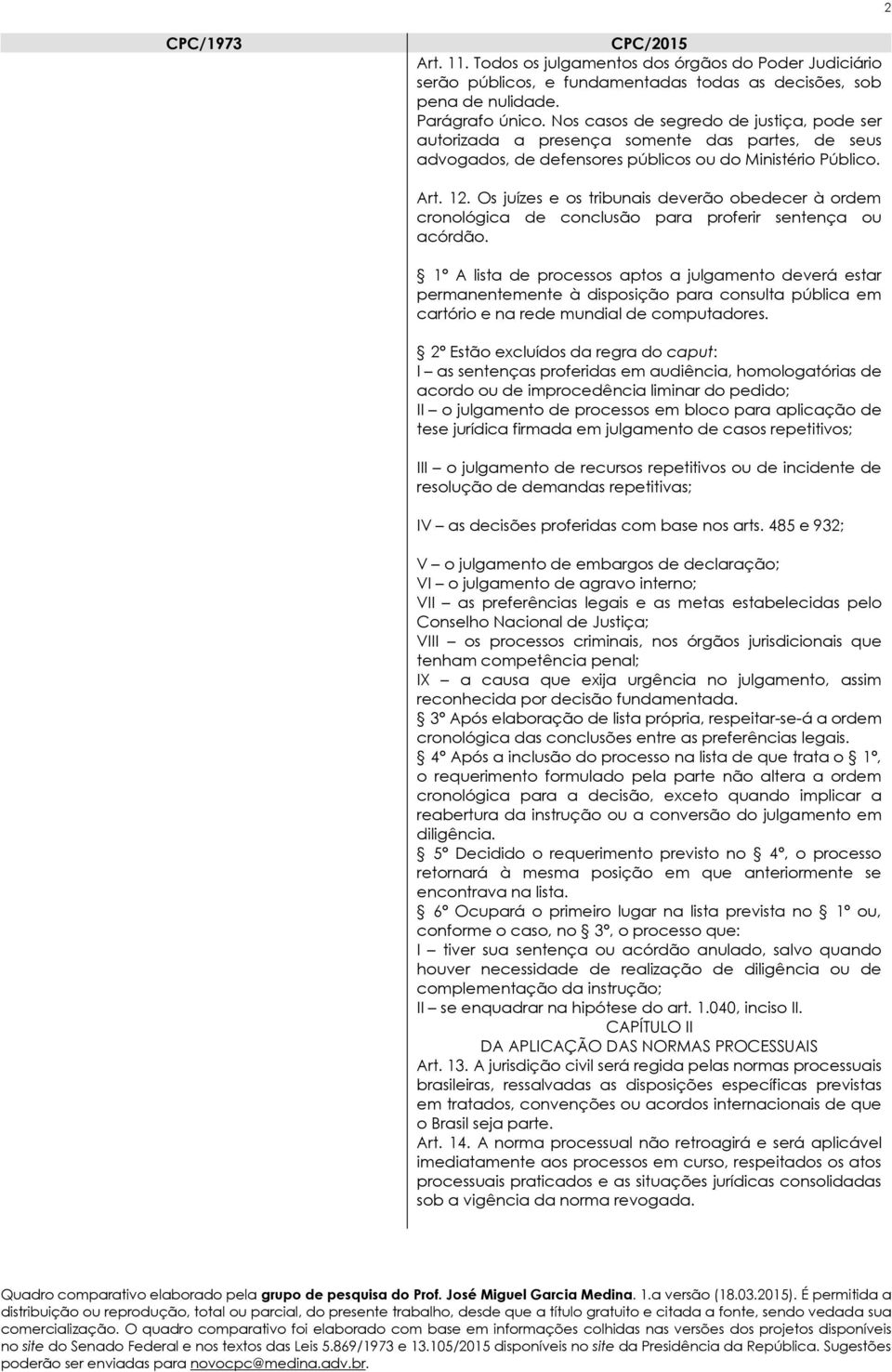 Os juízes e os tribunais deverão obedecer à ordem cronológica de conclusão para proferir sentença ou acórdão.