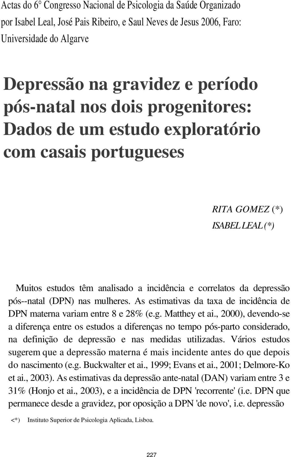 mulheres. As estimativas da taxa de incidência de DPN materna variam entre 8 e 28% (e.g. Matthey et ai.