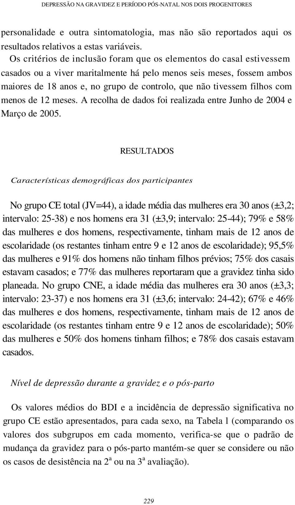 filhos com menos de 12 meses. A recolha de dados foi realizada entre Junho de 2004 e Março de 2005.