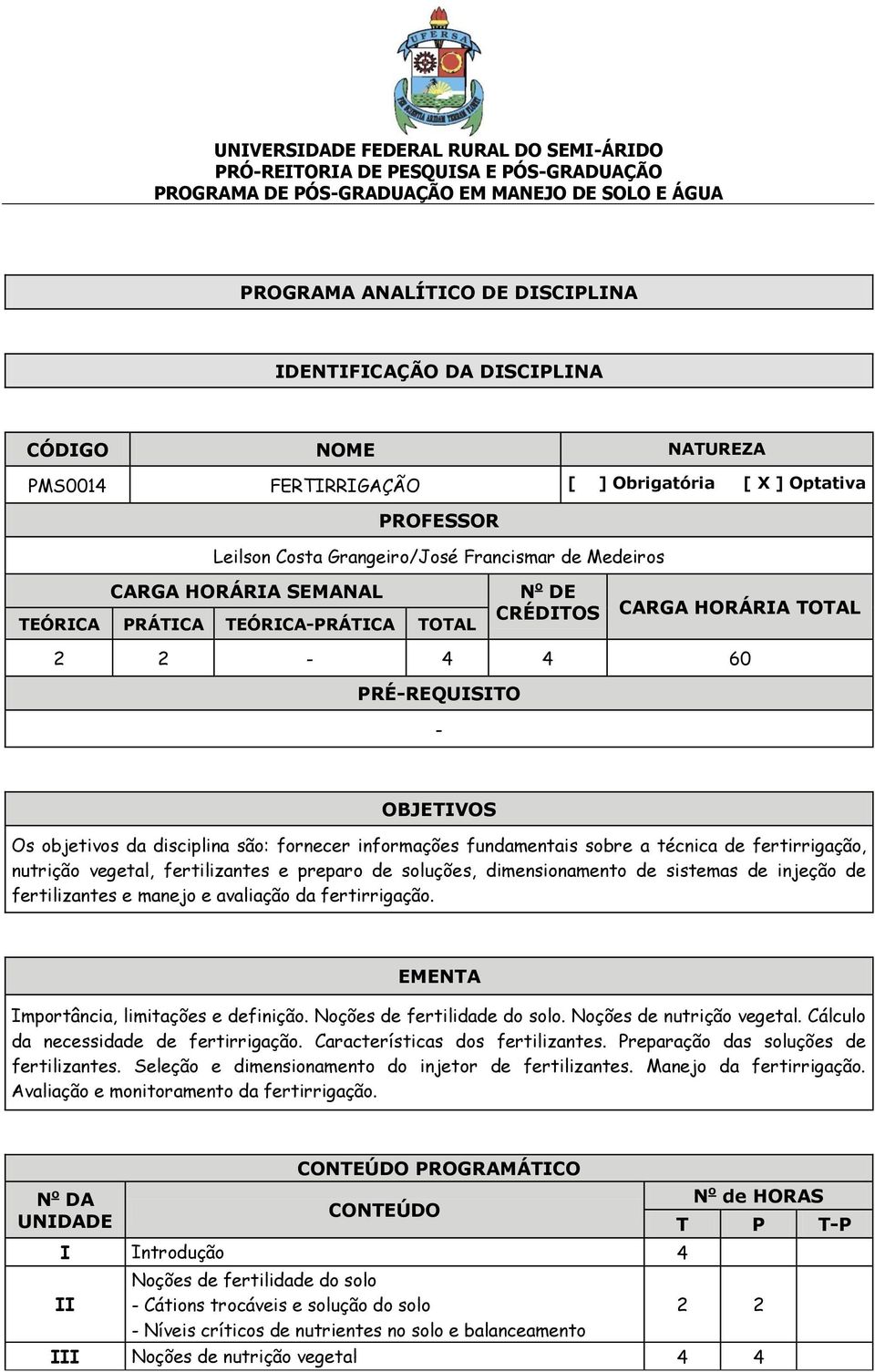 sobre a técnica de fertirrigação, nutrição vegetal, fertilizantes e preparo de soluções, dimensionamento de sistemas de injeção de fertilizantes e manejo e avaliação da fertirrigação.