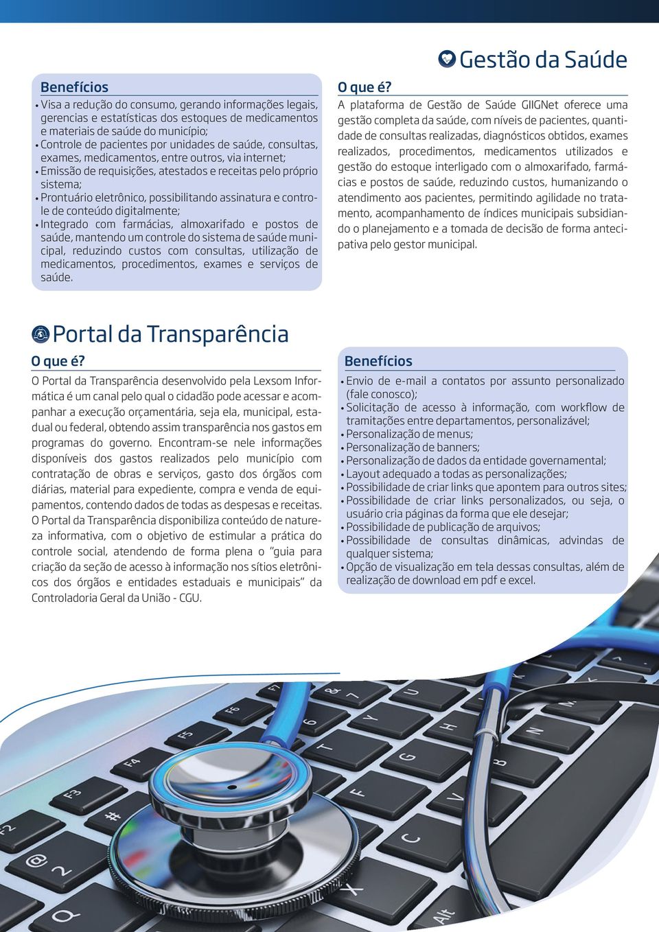 conteúdo digitalmente; Integrado com farmácias, almoxarifado e postos de saúde, mantendo um controle do sistema de saúde municipal, reduzindo custos com consultas, utilização de medicamentos,