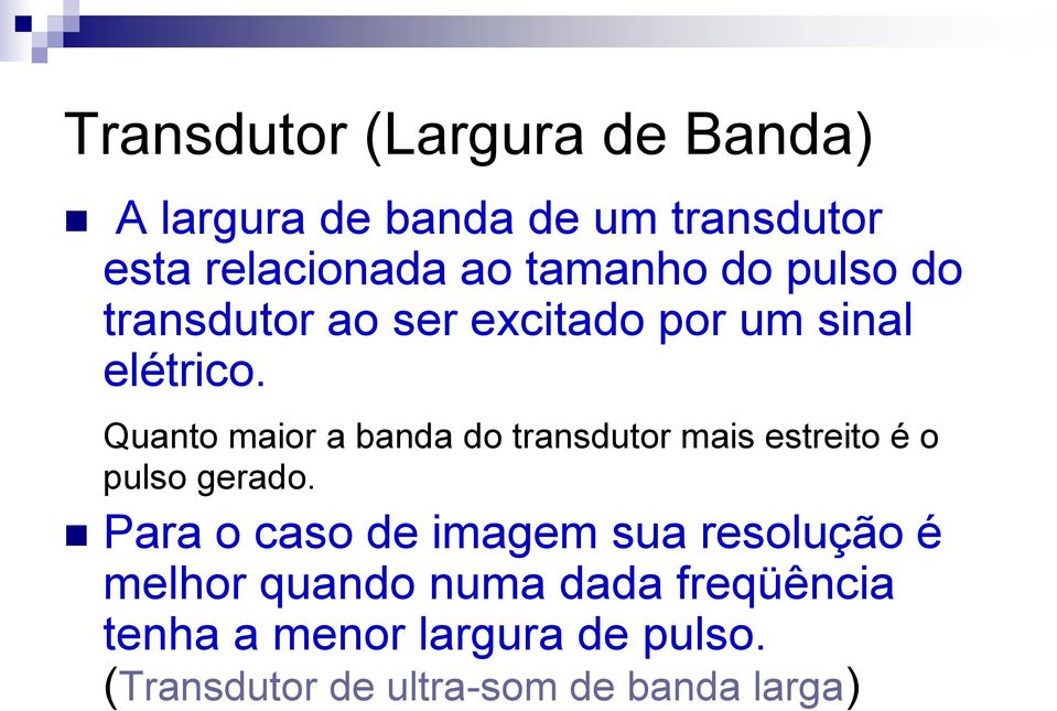 Quanto maior a banda do transdutor mais estreito é o pulso gerado.