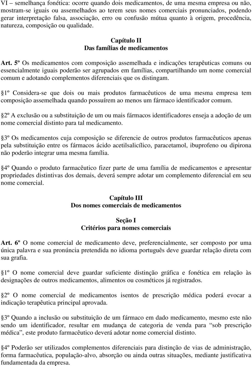 5º Os medicamentos com composição assemelhada e indicações terapêuticas comuns ou essencialmente iguais poderão ser agrupados em famílias, compartilhando um nome comercial comum e adotando