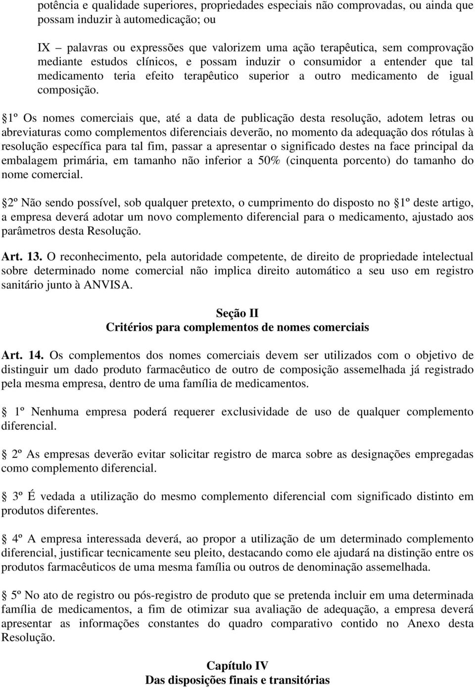 1º Os nomes comerciais que, até a data de publicação desta resolução, adotem letras ou abreviaturas como complementos diferenciais deverão, no momento da adequação dos rótulas à resolução específica