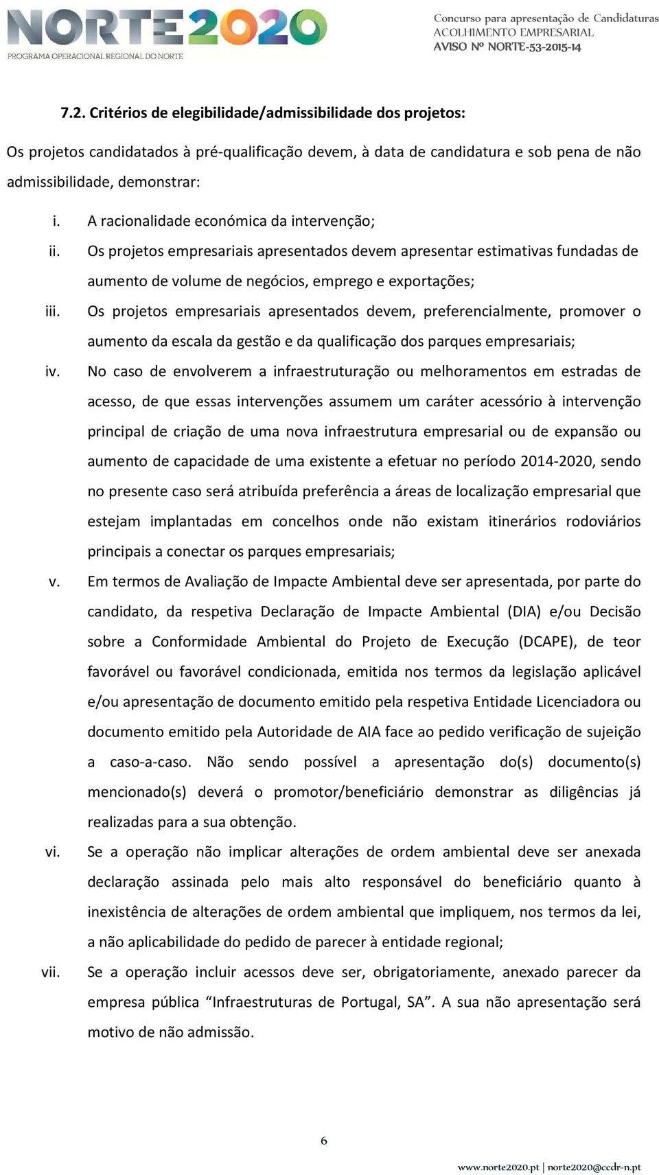 Os projetos empresariais apresentados devem, preferencialmente, promover o aumento da escala da gestão e da qualificação dos parques empresariais; iv.