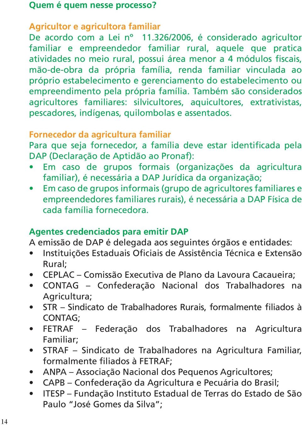 familiar vinculada ao próprio estabelecimento e gerenciamento do estabelecimento ou empreendimento pela própria família.