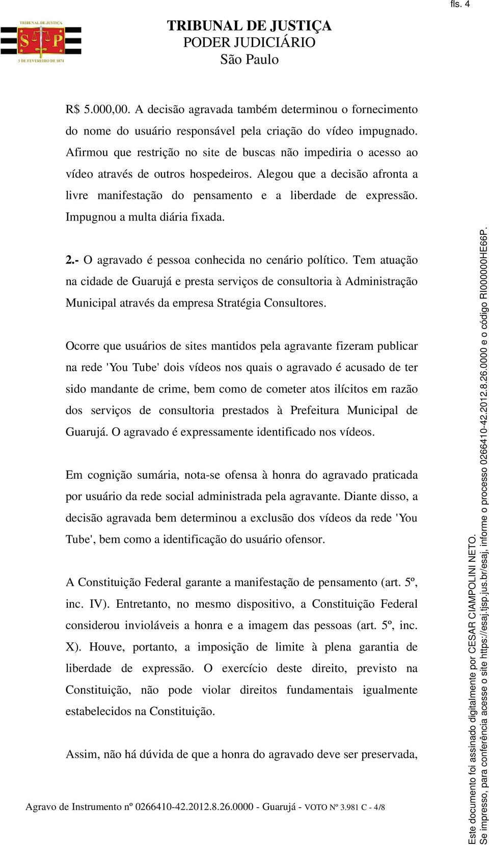 Impugnou a multa diária fixada. 2.- O agravado é pessoa conhecida no cenário político.