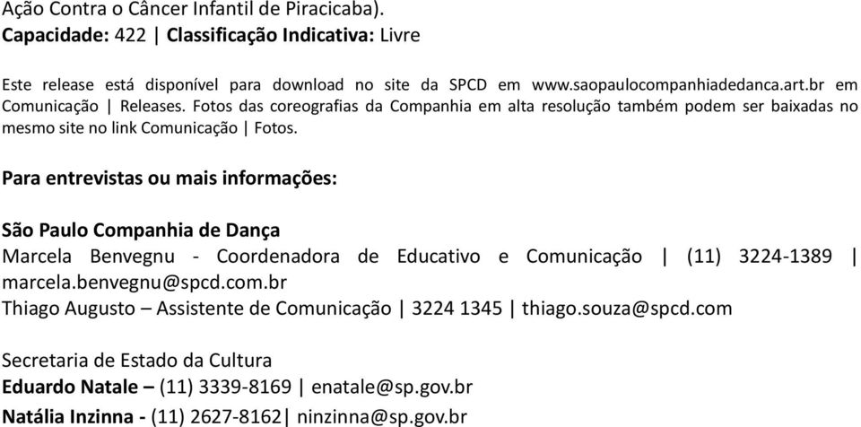 Para entrevistas ou mais informações: São Paulo Companhia de Dança Marcela Benvegnu - Coordenadora de Educativo e Comunicação (11) 3224-1389 marcela.benvegnu@spcd.com.