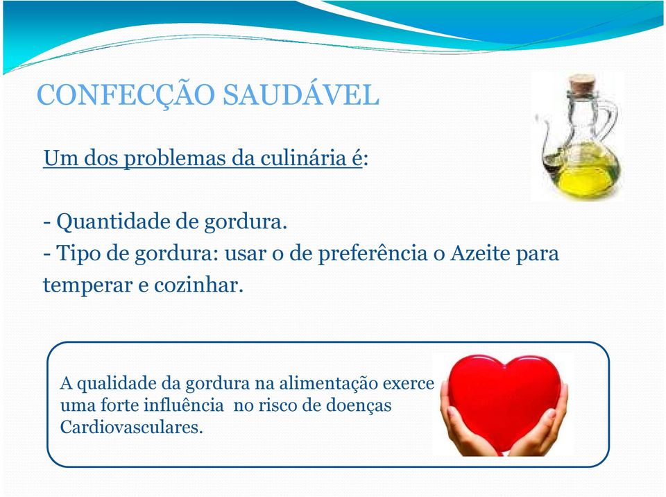 - Tipo de gordura: usar o de preferência o Azeite para temperar