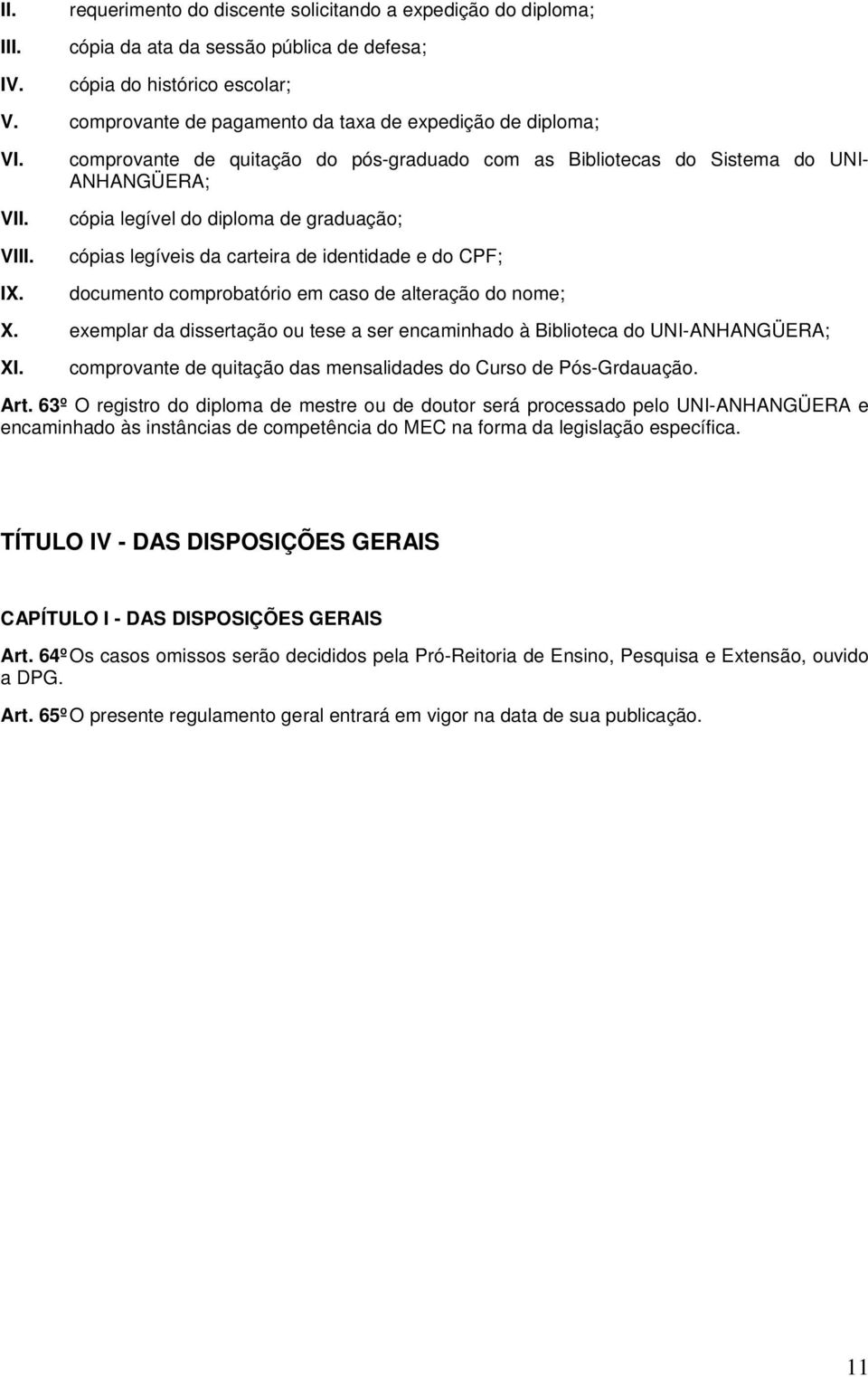 comprobatório em caso de alteração do nome; X. exemplar da dissertação ou tese a ser encaminhado à Biblioteca do UNI-ANHANGÜERA; XI. comprovante de quitação das mensalidades do Curso de Pós-Grdauação.