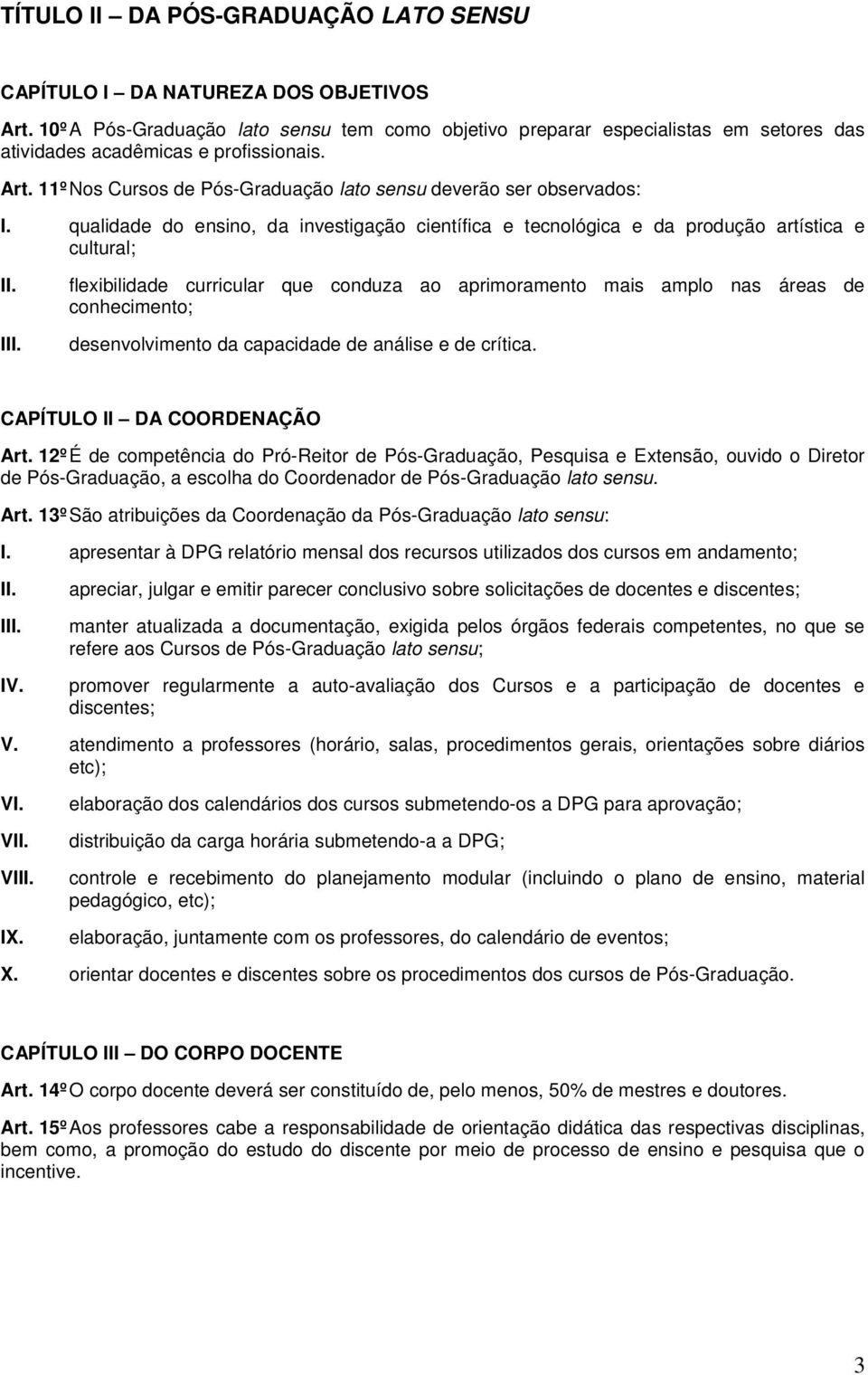 qualidade do ensino, da investigação científica e tecnológica e da produção artística e cultural; flexibilidade curricular que conduza ao aprimoramento mais amplo nas áreas de conhecimento;