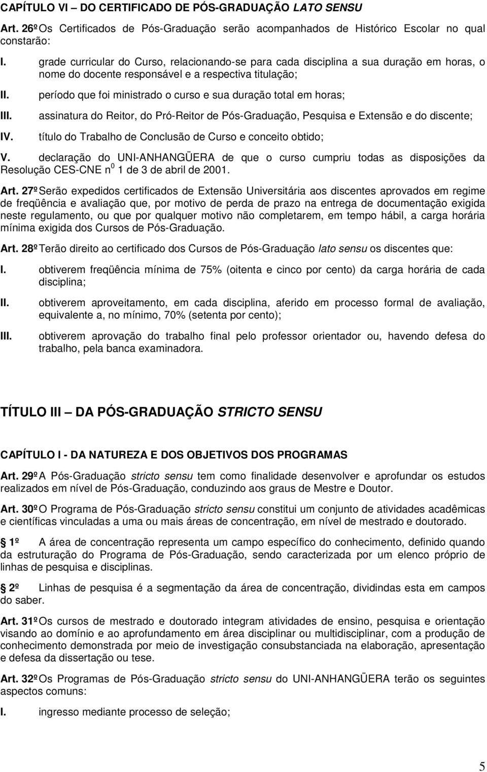 em horas; assinatura do Reitor, do Pró-Reitor de Pós-Graduação, Pesquisa e Extensão e do discente; título do Trabalho de Conclusão de Curso e conceito obtido; V.