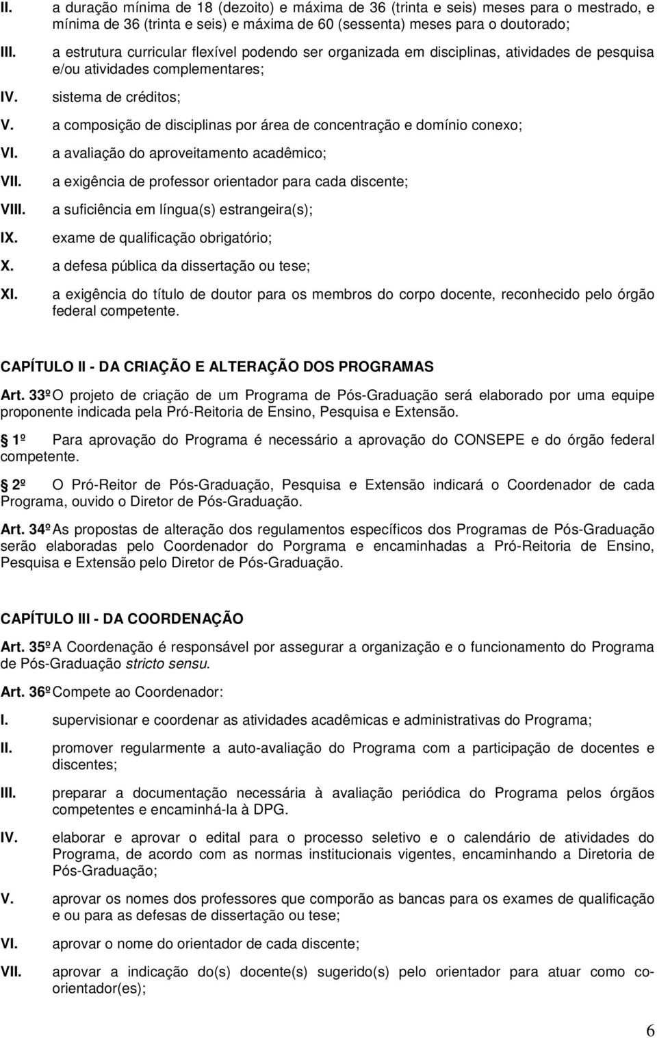 a avaliação do aproveitamento acadêmico; a exigência de professor orientador para cada discente; a suficiência em língua(s) estrangeira(s); exame de qualificação obrigatório; X.