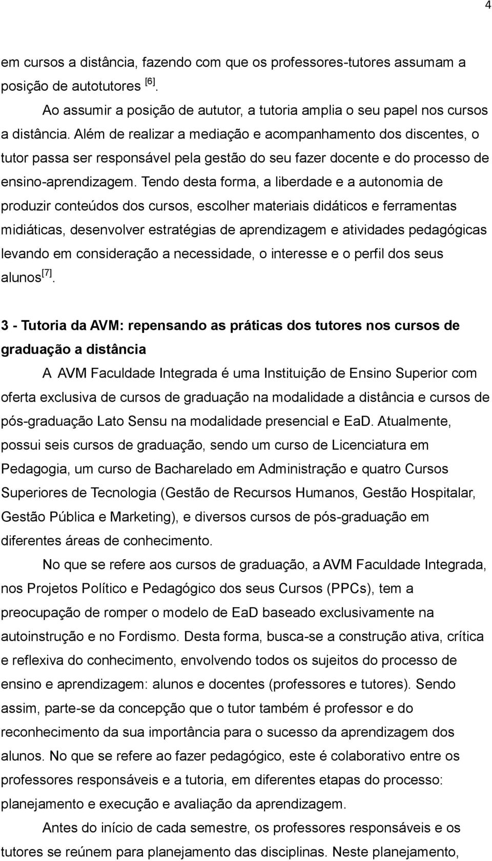 Tendo desta forma, a liberdade e a autonomia de produzir conteúdos dos cursos, escolher materiais didáticos e ferramentas midiáticas, desenvolver estratégias de aprendizagem e atividades pedagógicas