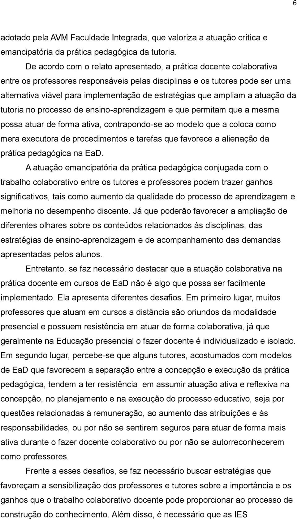 que ampliam a atuação da tutoria no processo de ensino-aprendizagem e que permitam que a mesma possa atuar de forma ativa, contrapondo-se ao modelo que a coloca como mera executora de procedimentos e