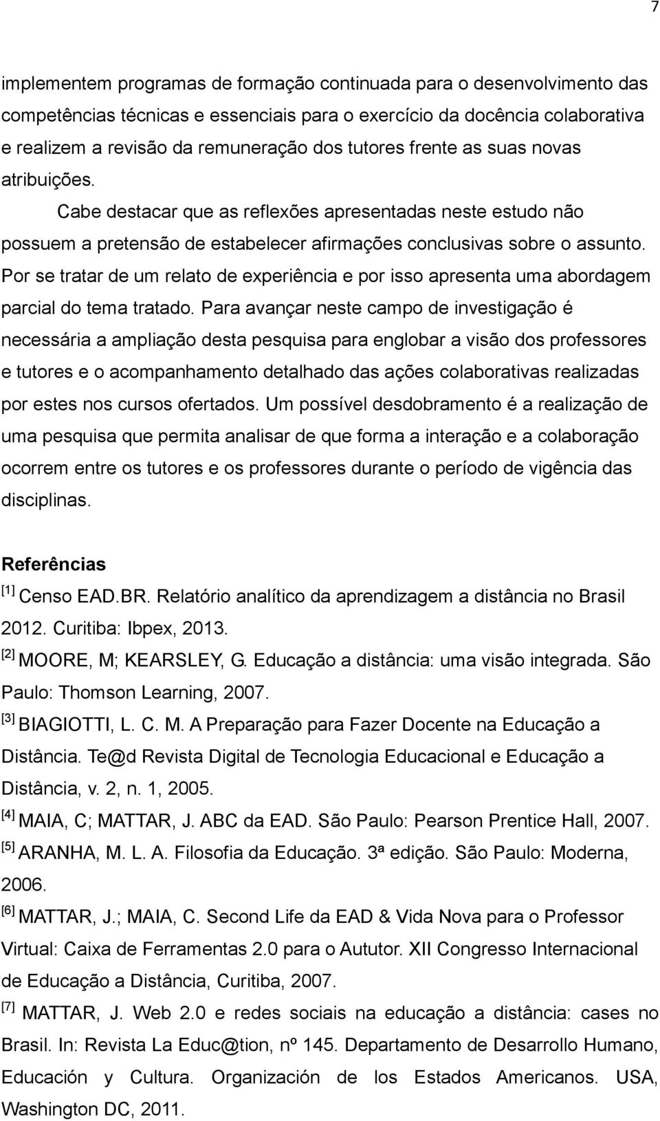 Por se tratar de um relato de experiência e por isso apresenta uma abordagem parcial do tema tratado.