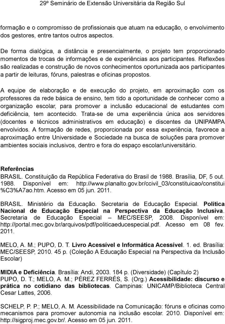 Reflexões são realizadas e construção de novos conhecimentos oportunizada aos participantes a partir de leituras, fóruns, palestras e oficinas propostos.