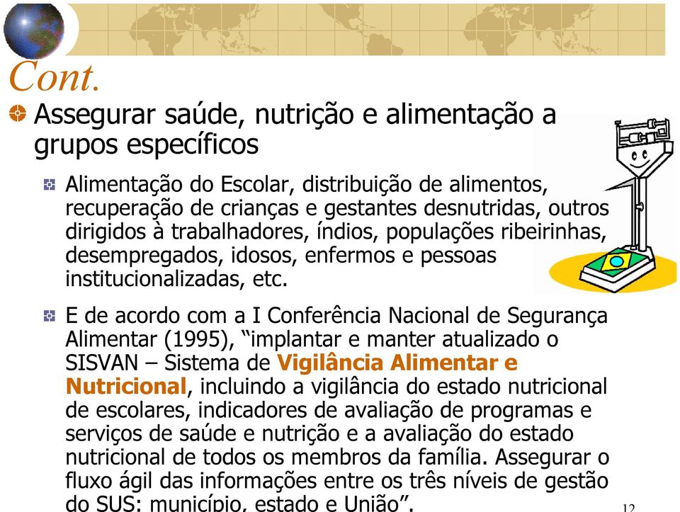 E de acordo com a I Conferência Nacional de Segurança Alimentar (1995), implantar e manter atualizado o SISVAN Sistema de Vigilância Alimentar e Nutricional, incluindo a vigilância do