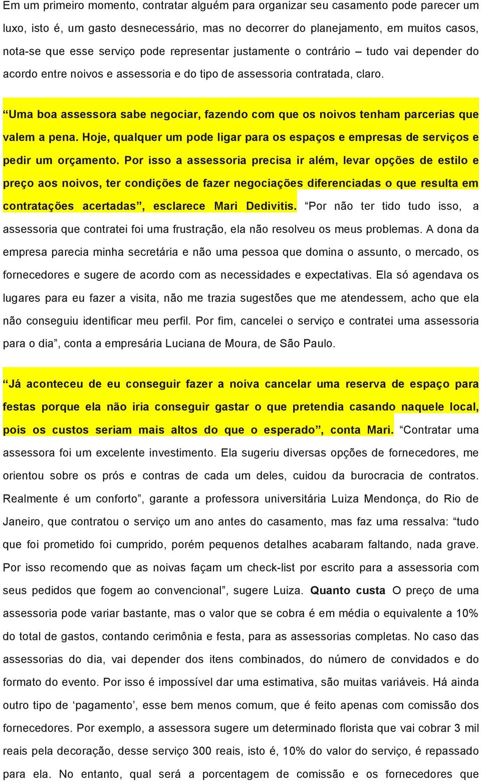 Uma boa assessora sabe negociar, fazendo com que os noivos tenham parcerias que valem a pena. Hoje, qualquer um pode ligar para os espaços e empresas de serviços e pedir um orçamento.