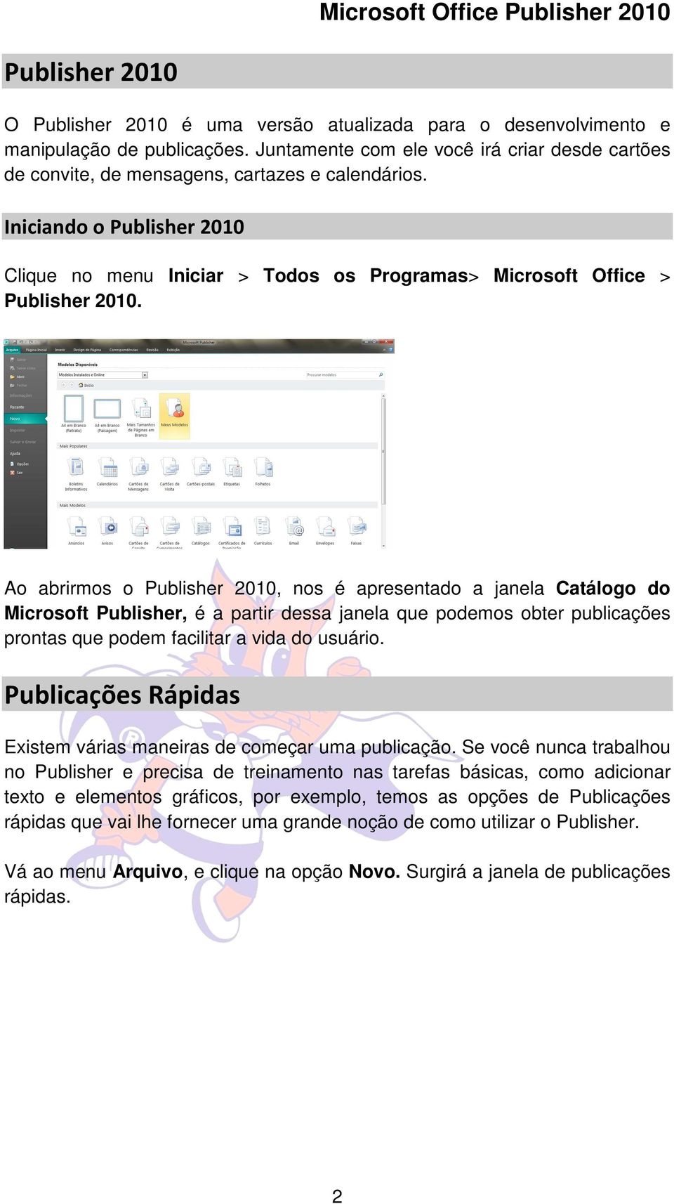 Iniciando o Publisher 2010 Clique no menu Iniciar > Todos os Programas> Microsoft Office > Publisher 2010.