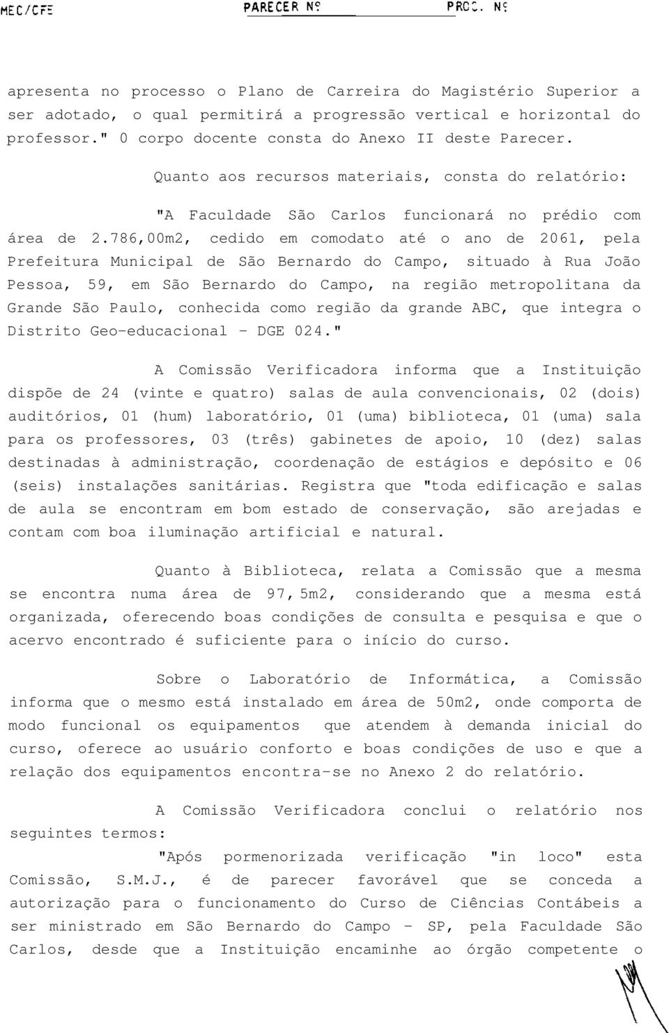 786,00m2, cedido em comodato até o ano de 2061, pela Prefeitura Municipal de São Bernardo do Campo, situado à Rua João Pessoa, 59, em São Bernardo do Campo, na região metropolitana da Grande São