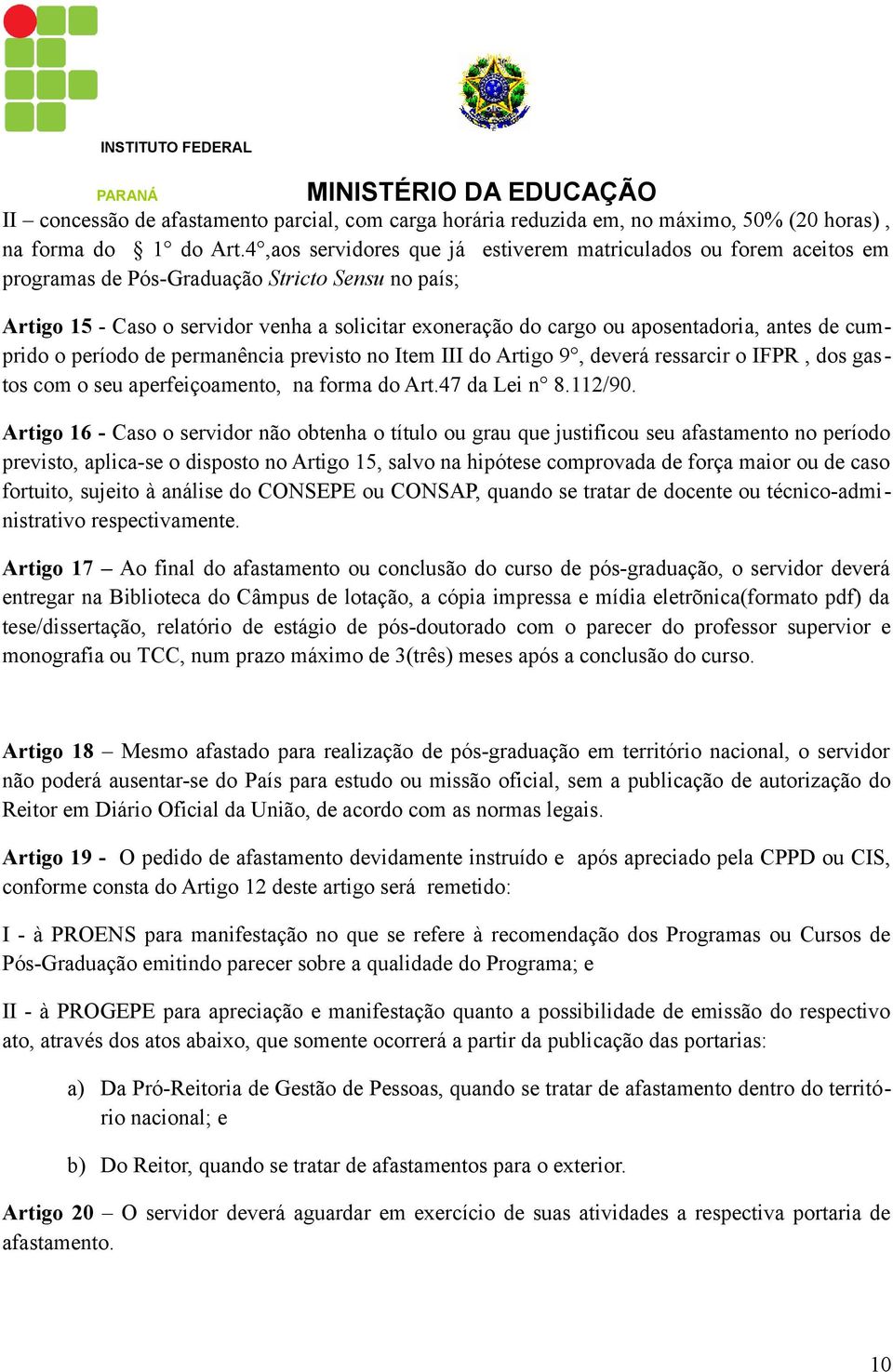 aposentadoria, antes de cumprido o período de permanência previsto no Item III do Artigo 9, deverá ressarcir o IFPR, dos gastos com o seu aperfeiçoamento, na forma do Art.47 da Lei n 8.112/90.