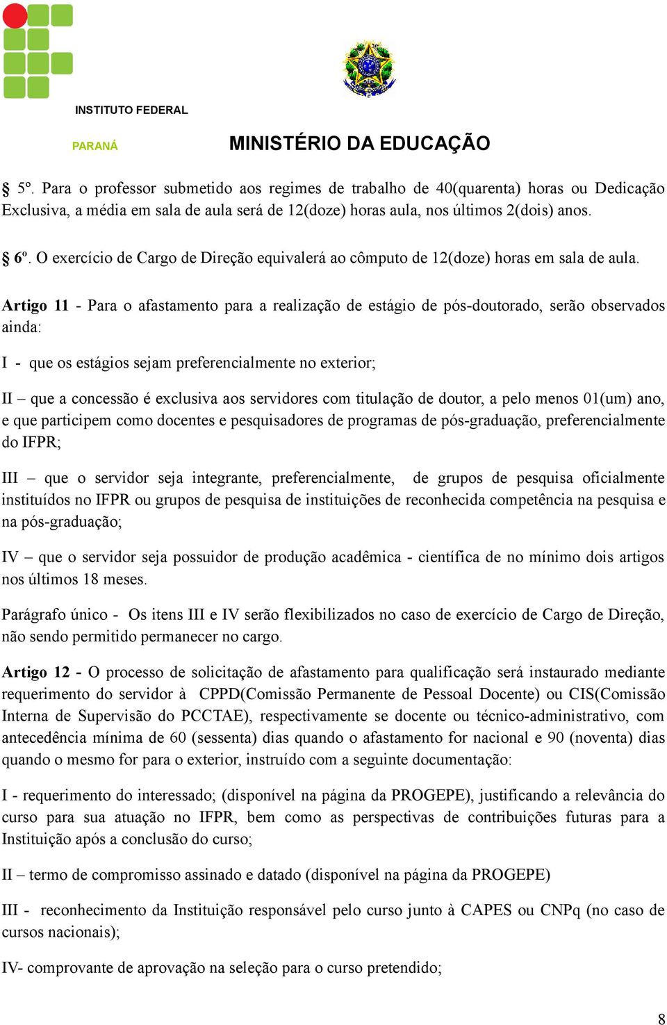 Artigo 11 - Para o afastamento para a realização de estágio de pós-doutorado, serão observados ainda: I - que os estágios sejam preferencialmente no exterior; II que a concessão é exclusiva aos