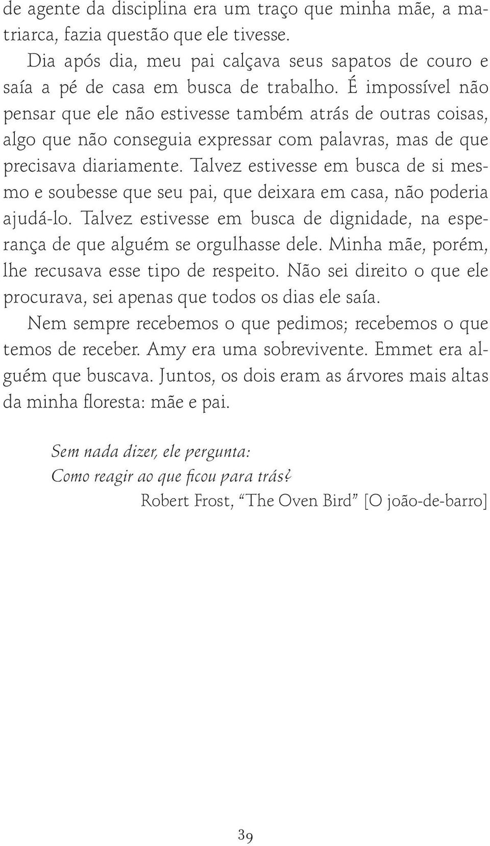 Talvez estivesse em busca de si mesmo e soubesse que seu pai, que deixara em casa, não poderia ajudá-lo. Talvez estivesse em busca de dignidade, na esperança de que alguém se orgulhasse dele.