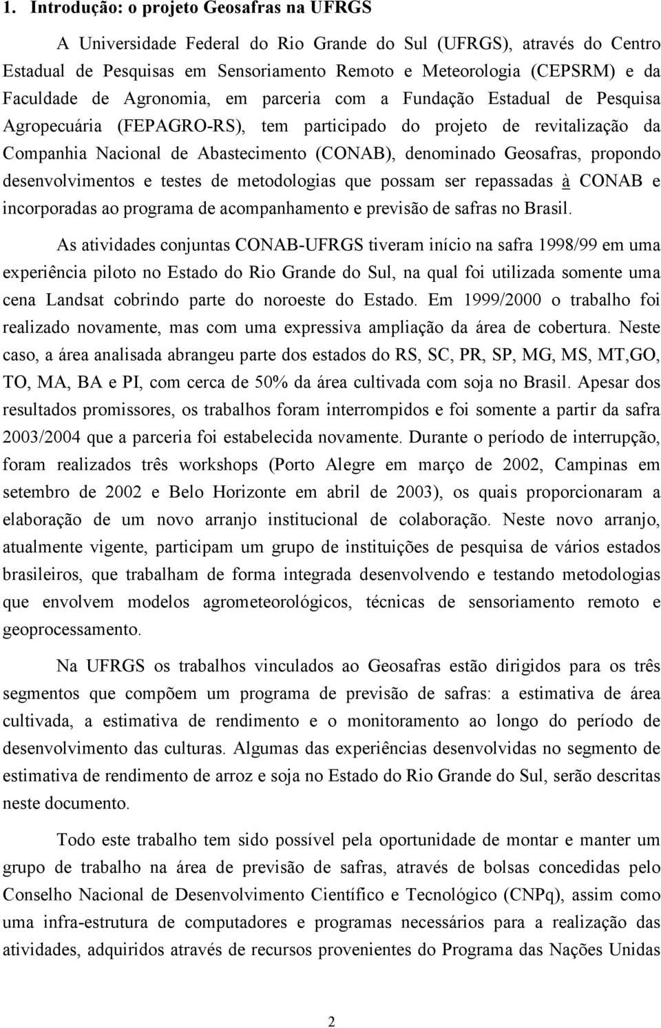 Geosafras, propondo desenvolvimentos e testes de metodologias que possam ser repassadas à CONAB e incorporadas ao programa de acompanhamento e previsão de safras no Brasil.