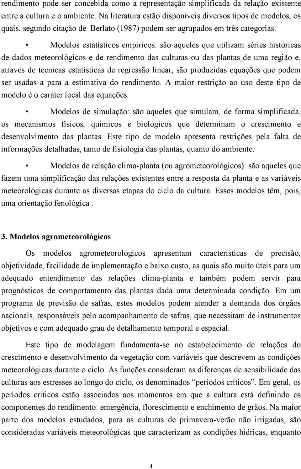 séries históricas de dados meteorológicos e de rendimento das culturas ou das plantas de uma região e, através de técnicas estatísticas de regressão linear, são produzidas equações que podem ser