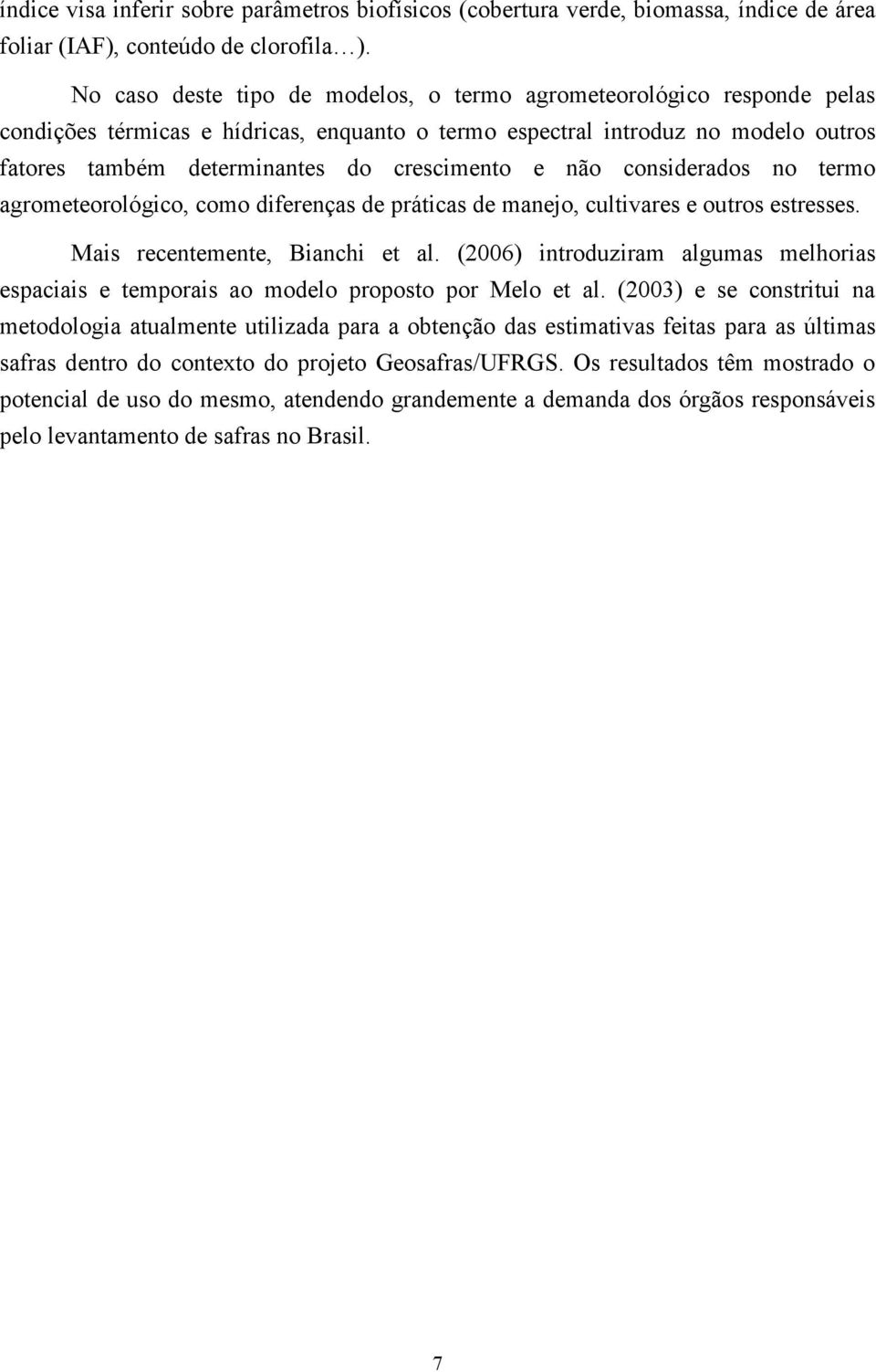 e não considerados no termo agrometeorológico, como diferenças de práticas de manejo, cultivares e outros estresses. Mais recentemente, Bianchi et al.