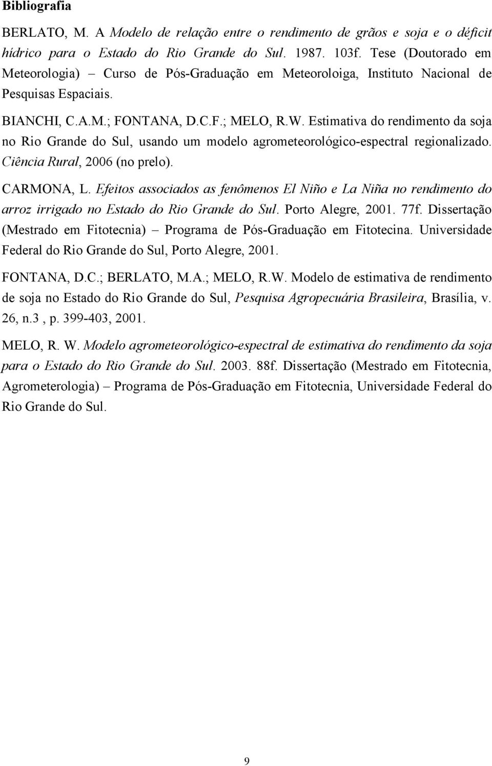 Estimativa do rendimento da soja no Rio Grande do Sul, usando um modelo agrometeorológico-espectral regionalizado. Ciência Rural, 2006 (no prelo). CARMONA, L.