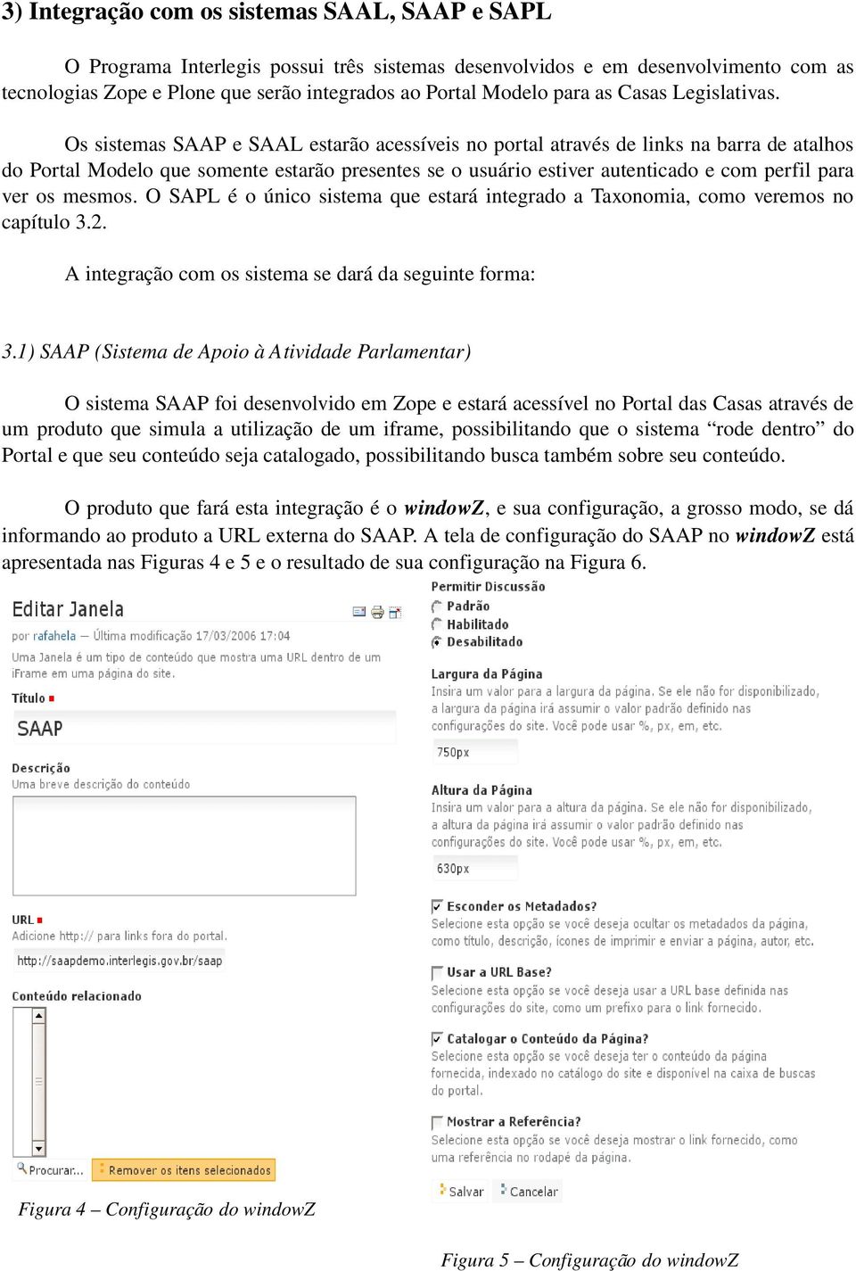 Os sistemas SAAP e SAAL estarão acessíveis no portal através de links na barra de atalhos do Portal Modelo que somente estarão presentes se o usuário estiver autenticado e com perfil para ver os