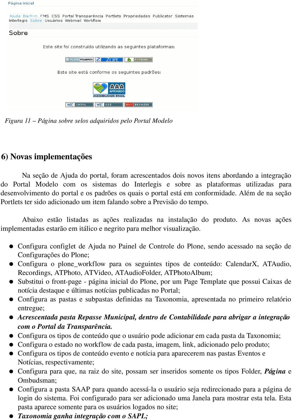 Além de na seção Portlets ter sido adicionado um item falando sobre a Previsão do tempo. Abaixo estão listadas as ações realizadas na instalação do produto.